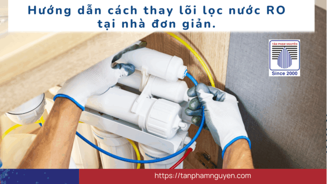 Hướng dẫn cách thay lõi lọc nước RO tại nhà đơn giản.